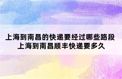 上海到南昌的快递要经过哪些路段 上海到南昌顺丰快递要多久